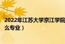 2022年江苏大学京江学院各省招生计划及招生人数（都招什么专业）