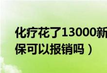 化疗花了13000新农合能报销多少（化疗医保可以报销吗）