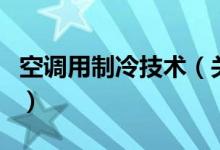 空调用制冷技术（关于空调用制冷技术的介绍）