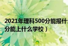 2021年理科500分能报什么学校（2022健康服务与管理510分能上什么学校）