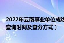 2022年云南事业单位成绩公布时间（2022年云南高考成绩查询时间及查分方式）