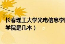 长春理工大学光电信息学院京东方（长春理工大学光电信息学院是几本）