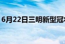 6月22日三明新型冠状病毒肺炎疫情最新消息