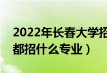 2022年长春大学招生计划及招生人数（各省都招什么专业）