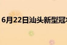 6月22日汕头新型冠状病毒肺炎疫情最新消息