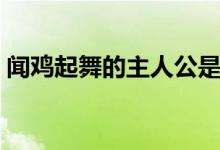 闻鸡起舞的主人公是谁(闻鸡起舞的主人公)