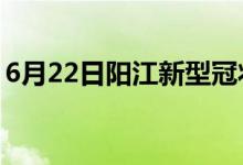 6月22日阳江新型冠状病毒肺炎疫情最新消息