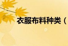 衣服布料种类（衣服布料种类介绍）