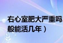 右心室肥大严重吗22岁（21岁右心室肥大一般能活几年）