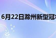 6月22日滁州新型冠状病毒肺炎疫情最新消息