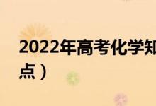 2022年高考化学知识点总结（有哪些重要考点）