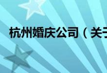 杭州婚庆公司（关于杭州婚庆公司的介绍）