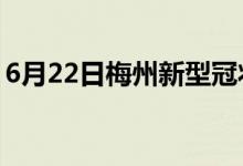 6月22日梅州新型冠状病毒肺炎疫情最新消息