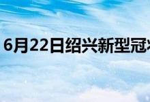 6月22日绍兴新型冠状病毒肺炎疫情最新消息