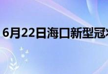 6月22日海口新型冠状病毒肺炎疫情最新消息