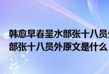 韩愈早春呈水部张十八员外原文注释翻译与赏析（早春呈水部张十八员外原文是什么）