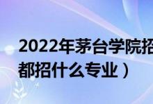2022年茅台学院招生计划及招生人数（各省都招什么专业）