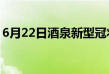 6月22日酒泉新型冠状病毒肺炎疫情最新消息