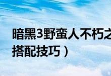 暗黑3野蛮人不朽之王套装搭配（野蛮人套装搭配技巧）