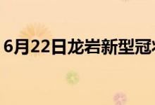 6月22日龙岩新型冠状病毒肺炎疫情最新消息