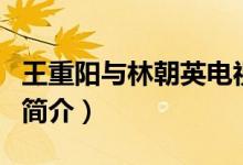 王重阳与林朝英电视剧（电视剧中神通王重阳简介）