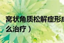 窝状角质松解症形成原理（窝状角质松解症怎么治疗）