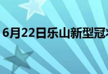 6月22日乐山新型冠状病毒肺炎疫情最新消息