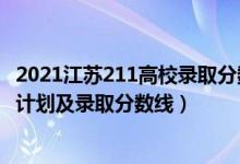 2021江苏211高校录取分数线（2022年211大学在江苏招生计划及录取分数线）