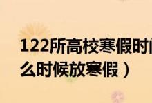 122所高校寒假时间公布（2022年各高校什么时候放寒假）