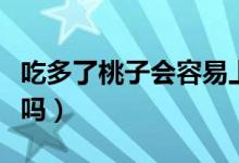 吃多了桃子会容易上火吗（吃多了桃子会上火吗）