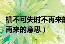 机不可失时不再来的意思翻译（机不可失时不再来的意思）