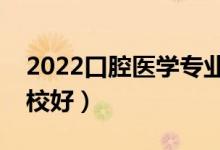 2022口腔医学专业大专学校有哪些（什么学校好）