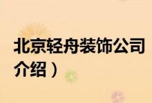 北京轻舟装饰公司（关于北京轻舟装饰公司的介绍）