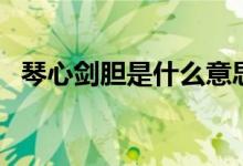 琴心剑胆是什么意思（琴心剑胆意思简述）