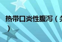 热带口炎性腹泻（关于热带口炎性腹泻的介绍）