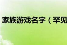 家族游戏名字（罕见好听的古风游戏家族名）