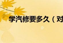 学汽修要多久（对汽车维修的概念介绍）