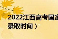 2022江西高考国家专项本科志愿哪天录取（录取时间）