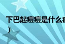 下巴起痘痘是什么病（下巴起痘痘是什么原因）