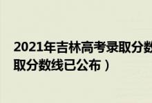 2021年吉林高考录取分数线一本二本（2021年吉林高考录取分数线已公布）