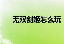 无双剑姬怎么玩（无双剑姬使用技巧）