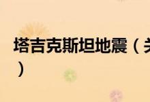 塔吉克斯坦地震（关于塔吉克斯坦地震的介绍）