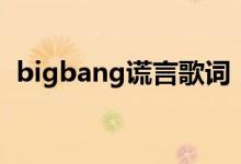 bigbang谎言歌词（bigbang谎言歌简介）