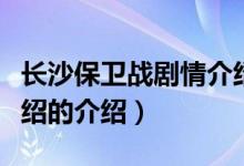 长沙保卫战剧情介绍（关于长沙保卫战剧情介绍的介绍）