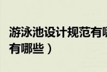 游泳池设计规范有哪些（室内游泳池设计规范有哪些）