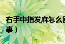 右手中指发麻怎么回事（右手中指发麻怎么回事）