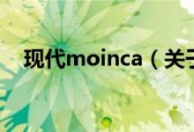 现代moinca（关于现代moinca的介绍）