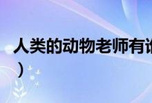 人类的动物老师有谁（人类的动物老师有哪些）