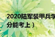 2020陆军装甲兵学院各省录取分数线（多少分能考上）