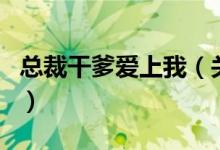 总裁干爹爱上我（关于总裁干爹爱上我的介绍）